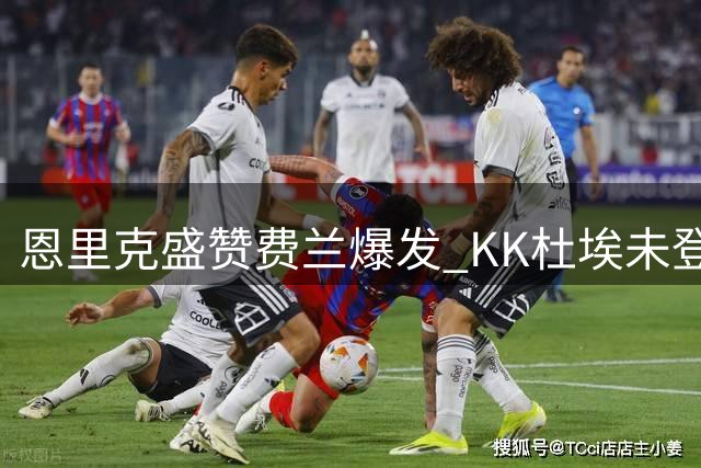 恩里克盛赞费兰爆发 KK杜埃未登场属主帅决策