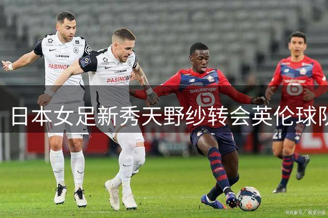 日本女足新秀天野纱转会英伦球队